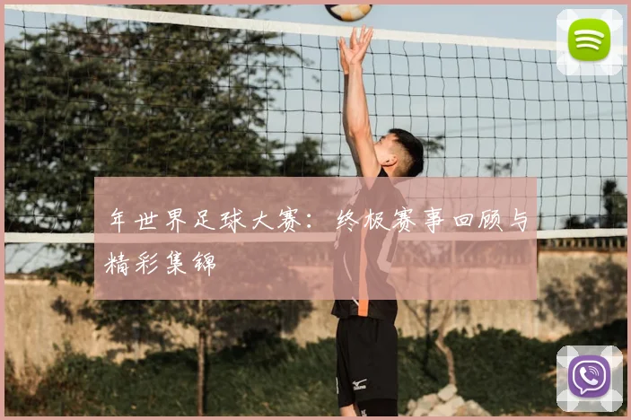 年世界足球大赛:终极赛事回顾与精彩集锦