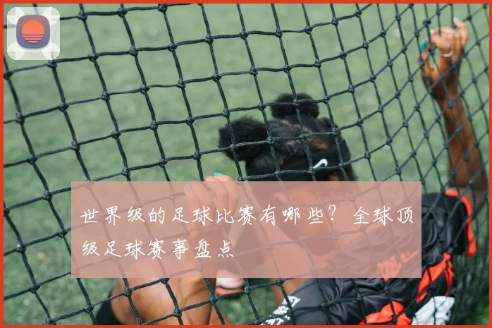 世界级的足球比赛有哪些?全球顶级足球赛事盘点