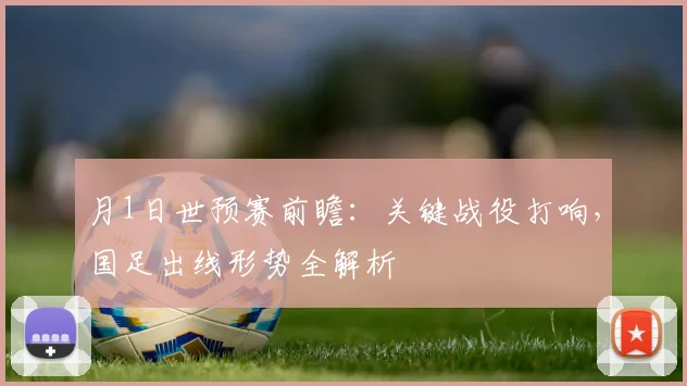 月1日世预赛前瞻:关键战役打响,国足出线形势全解析